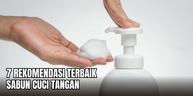 5 Rekomendasi Sabun Cuci Tangan Favorit yang Wangi, Lembut, dan Ampuh Usir Kuman!